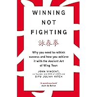 Winning Not Fighting: Why you need to rethink success and how you achieve it with the Ancient Art of Wing Tsun Winning Not Fighting: Why you need to rethink success and how you achieve it with the Ancient Art of Wing Tsun Kindle Audible Audiobook Hardcover