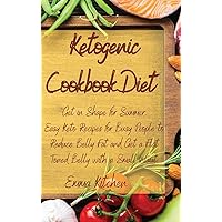 Ketogenic Cookbook Diet: Get in Shape for Summer: Easy Keto Recipes for Busy People to Reduce Belly Fat and Get a Flat Toned Belly with a Small Waist. Ketogenic Cookbook Diet: Get in Shape for Summer: Easy Keto Recipes for Busy People to Reduce Belly Fat and Get a Flat Toned Belly with a Small Waist. Hardcover