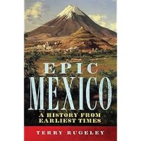 Epic Mexico: A History from Earliest Times Epic Mexico: A History from Earliest Times Paperback Kindle