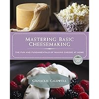Mastering Basic Cheesemaking: The Fun and Fundamentals of Making Cheese at Home Mastering Basic Cheesemaking: The Fun and Fundamentals of Making Cheese at Home Paperback Kindle