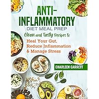 Anti-Inflammatory Diet Meal Prep: Clean and Tasty Recipes to Heal Your Gut, Reduce Inflammation & Manage Stress Anti-Inflammatory Diet Meal Prep: Clean and Tasty Recipes to Heal Your Gut, Reduce Inflammation & Manage Stress Paperback Kindle