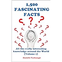 1,500 FASCINATING FACTS: All the really interesting knowledge around the World (Volume 1) 1,500 FASCINATING FACTS: All the really interesting knowledge around the World (Volume 1) Kindle Paperback