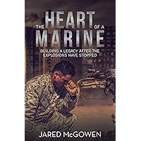 The Heart of a Marine: Building a Legacy After the Explosions Have Stopped The Heart of a Marine: Building a Legacy After the Explosions Have Stopped Paperback Kindle Hardcover