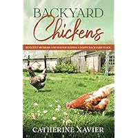 Backyard Chickens: Efficient Methods and Ways of Raising a Happy Backyard Flock Backyard Chickens: Efficient Methods and Ways of Raising a Happy Backyard Flock Paperback