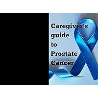 Caregiver's Guide to Prostate Cancer Caregiver's Guide to Prostate Cancer Kindle Paperback