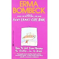 Aunt Erma's Cope Book: How to Get from Monday to Friday. In 12 Days Aunt Erma's Cope Book: How to Get from Monday to Friday. In 12 Days Mass Market Paperback Hardcover