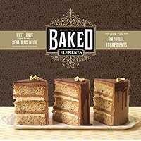 Baked Elements: Our 10 Favorite Ingredients Baked Elements: Our 10 Favorite Ingredients Hardcover Kindle