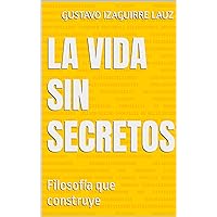 La Vida sin Secretos: Filosofía que construye (Spanish Edition) La Vida sin Secretos: Filosofía que construye (Spanish Edition) Kindle Hardcover Paperback