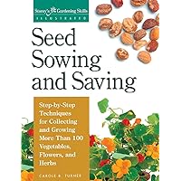 Seed Sowing and Saving: Step-by-Step Techniques for Collecting and Growing More Than 100 Vegetables, Flowers, and Herbs Seed Sowing and Saving: Step-by-Step Techniques for Collecting and Growing More Than 100 Vegetables, Flowers, and Herbs Paperback Hardcover