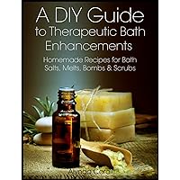 A DIY Guide to Therapeutic Bath Enhancements: Homemade Recipes for Bath Salts, Melts, Bombs & Scrubs (The Art of the Bath Book 2) A DIY Guide to Therapeutic Bath Enhancements: Homemade Recipes for Bath Salts, Melts, Bombs & Scrubs (The Art of the Bath Book 2) Kindle Paperback