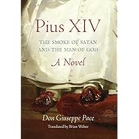Pius XIV: The Smoke of Satan and the Man of God Pius XIV: The Smoke of Satan and the Man of God Paperback Hardcover