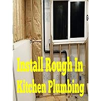 Install Rough In Kitchen Plumbing