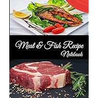 Meat And Fish Recipe Notebook: Make Your own Cookbook - Collect And Write Down Your Favorite Meat And Fish Recipes