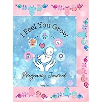 I Feel You Grow: 40 Weeks Pregnancy Journal, My lovely Pregnancy Diary, The Baby Keepsake Book and Planner