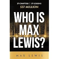 Who is Max Lewis?: 37 Chapters ∞ 37 Lessons ∞ $37 Million