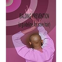 Balding Prevention (a guideline for save hair): The most effective real solution for hair loss stopping prevent balding (balding hair loss prevention, hair loss for men Balding Prevention (a guideline for save hair): The most effective real solution for hair loss stopping prevent balding (balding hair loss prevention, hair loss for men Kindle Paperback