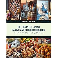 The Complete Amish Baking and Cooking Guidebook: Learn How to Make Delicious and Simple Baked Goods