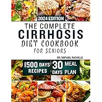 The Complete Cirrhosis Diet Cookbook for Seniors 2024: Quick, Easy and Delicious Recipes to Improve your Liver health and Overall Wellbeing for Elders