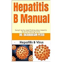 Hepatitis B Manual : Everything You Need To Know about Hepatitis Cure From Starting To End