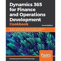 Dynamics 365 for Finance and Operations Development Cookbook - Fourth Edition: Recipes to explore forms, look-ups and different integrations like Power BI and MS Office for your business solutions Dynamics 365 for Finance and Operations Development Cookbook - Fourth Edition: Recipes to explore forms, look-ups and different integrations like Power BI and MS Office for your business solutions Paperback Kindle