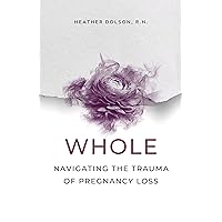 Whole: Navigating the Trauma of Pregnancy Loss Whole: Navigating the Trauma of Pregnancy Loss Kindle Paperback Audible Audiobook