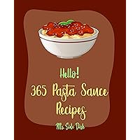 Hello! 365 Pasta Sauce Recipes: Best Pasta Sauce Cookbook Ever For Beginners [Sauces And Gravies Book, Dipping Sauce Recipes, Tomato Sauce Recipe, Spaghetti Sauce Recipe, Pizza Sauce Recipe] [Book 1] Hello! 365 Pasta Sauce Recipes: Best Pasta Sauce Cookbook Ever For Beginners [Sauces And Gravies Book, Dipping Sauce Recipes, Tomato Sauce Recipe, Spaghetti Sauce Recipe, Pizza Sauce Recipe] [Book 1] Kindle Paperback