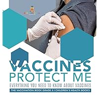 Vaccines Protect Me Everything You Need to Know About Vaccines the Vaccination Book Grade 5 Children's Health Books Vaccines Protect Me Everything You Need to Know About Vaccines the Vaccination Book Grade 5 Children's Health Books Hardcover Kindle Paperback