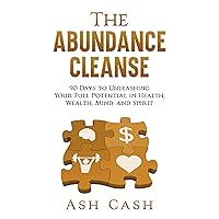 The Abundance Cleanse: 90 Days to Unleashing Your Full Potential in Health, Wealth, Mind, and Spirit The Abundance Cleanse: 90 Days to Unleashing Your Full Potential in Health, Wealth, Mind, and Spirit Kindle Hardcover Paperback