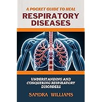 A POCKET GUIDE TO HEAL RESPIRATORY DISEASES: Understanding and Conquering Respiratory Disorders A POCKET GUIDE TO HEAL RESPIRATORY DISEASES: Understanding and Conquering Respiratory Disorders Kindle Paperback