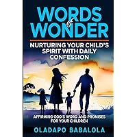 WORDS OF WONDER: Nurturing Your Child's Spirit with Daily Confessions: AFFIRMING GOD’S WORD AND PROMISES FOR YOUR CHILDREN