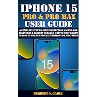 IPHONE 15 PRO & PRO MAX USER GUIDE: A Complete Step By Step Instruction Manual for Beginners & Seniors to Learn How to Use the New iPhone 15 Pro And Pro ... (Apple Device Manuals by Clark Book 2) IPHONE 15 PRO & PRO MAX USER GUIDE: A Complete Step By Step Instruction Manual for Beginners & Seniors to Learn How to Use the New iPhone 15 Pro And Pro ... (Apple Device Manuals by Clark Book 2) Paperback Kindle