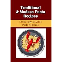 Traditional & Modern Pasta Recipes: Learn How To Make Pasta At Home