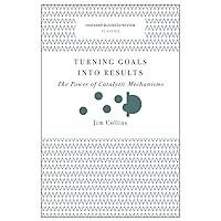 Turning Goals into Results (Harvard Business Review Classics): The Power of Catalytic Mechanisms Turning Goals into Results (Harvard Business Review Classics): The Power of Catalytic Mechanisms Paperback Kindle Hardcover