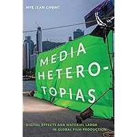Media Heterotopias: Digital Effects and Material Labor in Global Film Production Media Heterotopias: Digital Effects and Material Labor in Global Film Production Paperback Kindle Hardcover