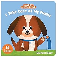 Happy Little Pets: I Take Care of My Puppy Happy Little Pets: I Take Care of My Puppy Board book