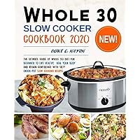 Whole 30 Slow Cooker Cookbook 2020: The Ultimate Guide of Whole 30 Diet for Beginner to Live Healthy, Heal Your Body and Regain Confidence with Tasty Crock-Pot Slow Cooking Recipes Whole 30 Slow Cooker Cookbook 2020: The Ultimate Guide of Whole 30 Diet for Beginner to Live Healthy, Heal Your Body and Regain Confidence with Tasty Crock-Pot Slow Cooking Recipes Paperback Kindle