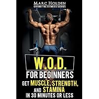 W.O.D. for Beginners: Get Muscle, Strength and Stamina in 30 Minutes or Less W.O.D. for Beginners: Get Muscle, Strength and Stamina in 30 Minutes or Less Paperback