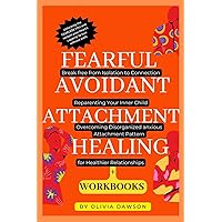 Fearful Avoidant Attachment Healing: Break free from Isolation to Connection, Reparenting Your Inner Child, Overcoming Disorganized anxious Attachment Pattern for Healthier Relationships with Workbook Fearful Avoidant Attachment Healing: Break free from Isolation to Connection, Reparenting Your Inner Child, Overcoming Disorganized anxious Attachment Pattern for Healthier Relationships with Workbook Paperback Kindle Hardcover