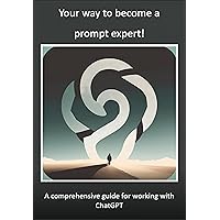 Your way to become a prompt expert! A comprehensive guide for working with ChatGPT: 2nd updated edition (German Edition) Your way to become a prompt expert! A comprehensive guide for working with ChatGPT: 2nd updated edition (German Edition) Kindle