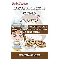 BAKE IT FUN! EASY AND DELICIOUS RECIPES FOR KID BAKERS: KID TESTED AND TRUSTED GUIDE WITH 20 QUICK AND EASY BAKING DELICIOUS RECIPES