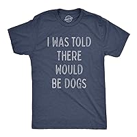 Mens I was Told There Would Be Dogs Tshirt Funny Pet Puppy Lover Tee