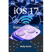 iOS 17: EXPRESS BEGINNER'S GUIDE. iOS 17: EXPRESS BEGINNER'S GUIDE. Kindle Paperback