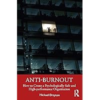 Anti-burnout: How to Create a Psychologically Safe and High-performance Organisation Anti-burnout: How to Create a Psychologically Safe and High-performance Organisation Kindle Hardcover