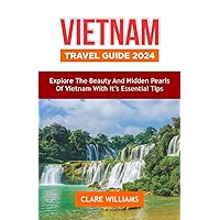 VIETNAM TRAVEL GUIDE 2024: EXPLORE THE BEAUTY AND HIDDEN PEARLS OF VIETNAM WITH ITS ESSENTIAL TIPS