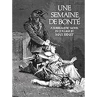 Une Semaine De Bonte: A Surrealistic Novel in Collage Une Semaine De Bonte: A Surrealistic Novel in Collage Paperback