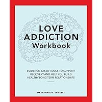 Love Addiction Workbook: Evidence-Based Tools to Support Recovery and Help You Build Healthy Long-Term Relationships