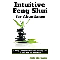Intuitive Feng Shui for Abundance: Creating Abundance in Your Home with Feng Shui, Crystals & the Law of Attraction (Feng Shui for Love and Partnerships, ... intuition, intuitive, crystal healing)