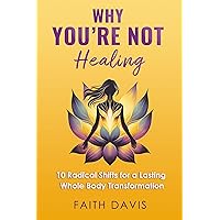Why You're Not Healing: 10 Radical Shifts for a Lasting Whole Body Transformation Why You're Not Healing: 10 Radical Shifts for a Lasting Whole Body Transformation Kindle Paperback