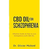 CBD OIL FOR SCHIZOPHRENIA : Effective Guide on how to cure Schizophrenia with CBD Oil CBD OIL FOR SCHIZOPHRENIA : Effective Guide on how to cure Schizophrenia with CBD Oil Kindle Paperback