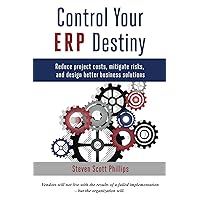 Control Your ERP Destiny: Reduce Project Costs, Mitigate Risks, and Design Better Business Solutions Control Your ERP Destiny: Reduce Project Costs, Mitigate Risks, and Design Better Business Solutions Paperback Kindle Hardcover